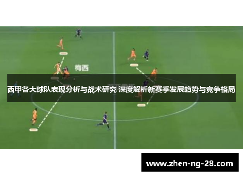 西甲各大球队表现分析与战术研究 深度解析新赛季发展趋势与竞争格局