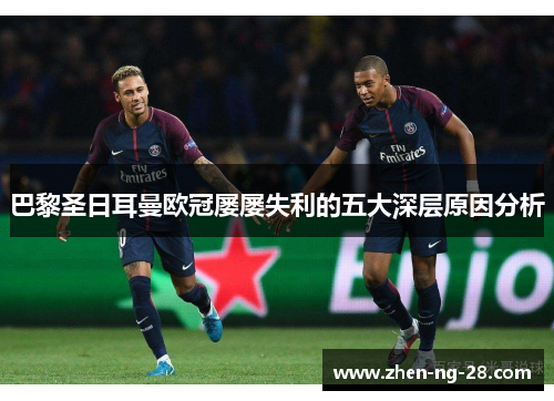 巴黎圣日耳曼欧冠屡屡失利的五大深层原因分析