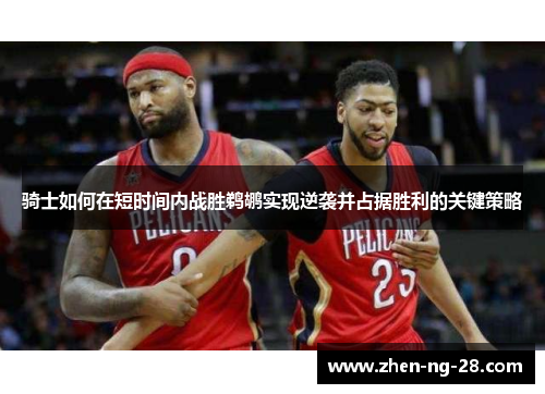 骑士如何在短时间内战胜鹈鹕实现逆袭并占据胜利的关键策略