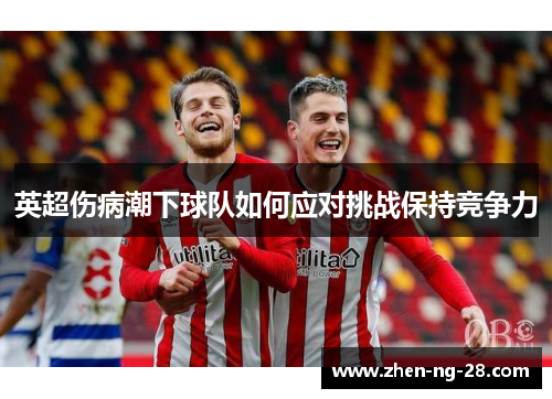 英超伤病潮下球队如何应对挑战保持竞争力