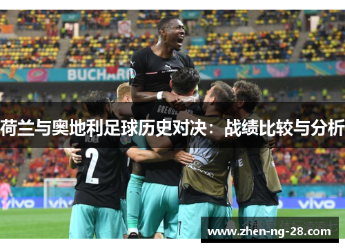 荷兰与奥地利足球历史对决：战绩比较与分析