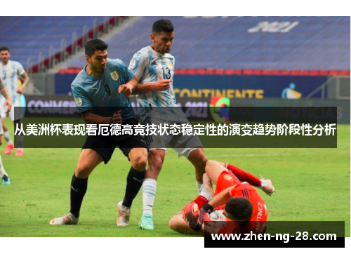 从美洲杯表现看厄德高竞技状态稳定性的演变趋势阶段性分析